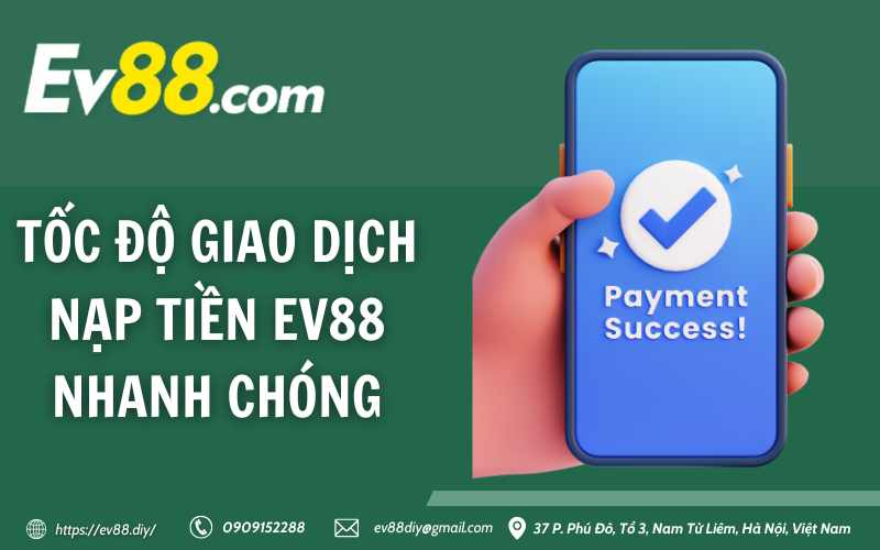 Tốc độ giao dịch nạp tiền Ev88 nhanh chóng